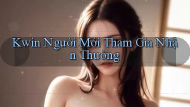 kwin  người mới tham gia nhận thưởng