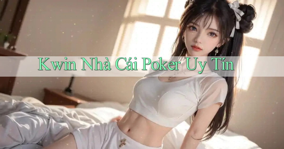 kwin  nhà cái poker uy tín