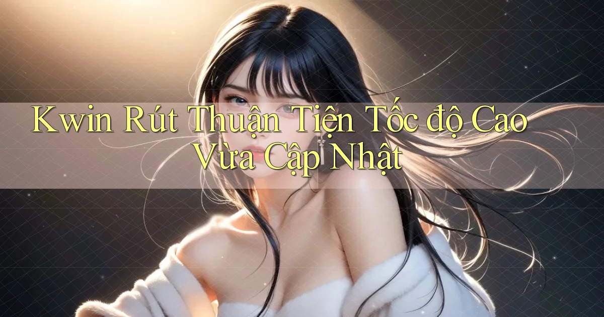 kwin rút thuận tiện tốc độ cao vừa cập nhật