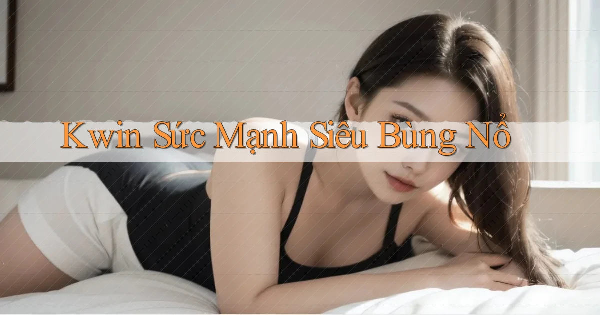 kwin  sức mạnh siêu bùng nổ