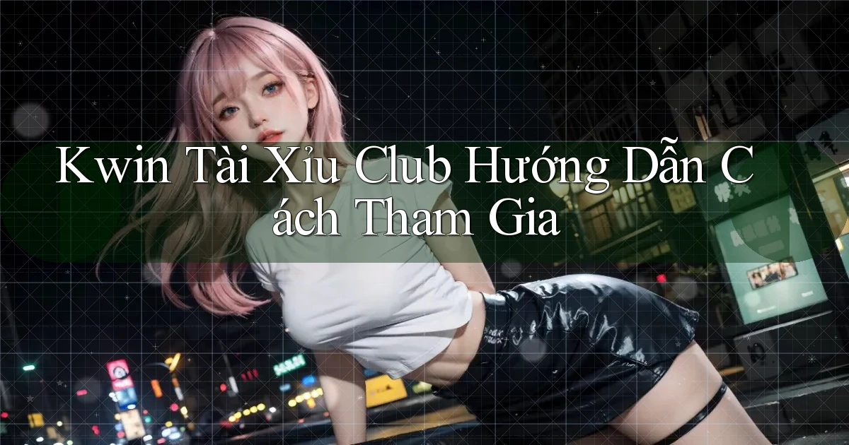 kwin  tài xỉu club hướng dẫn cách tham gia