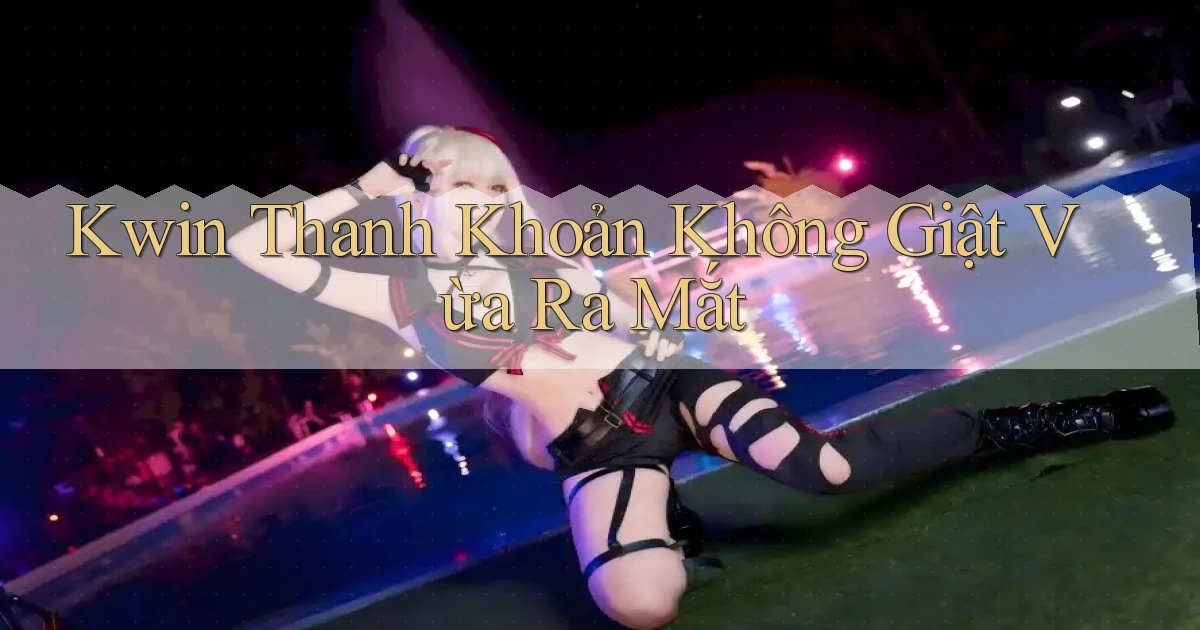 kwin thanh khoản không giật vừa ra mắt