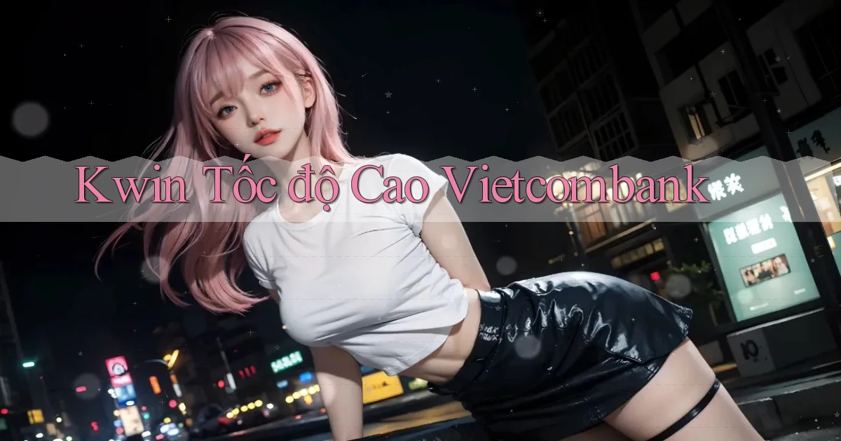 kwin tốc độ cao vietcombank