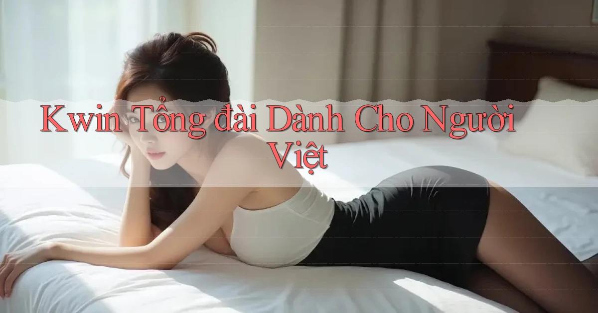 kwin tổng đài dành cho người việt