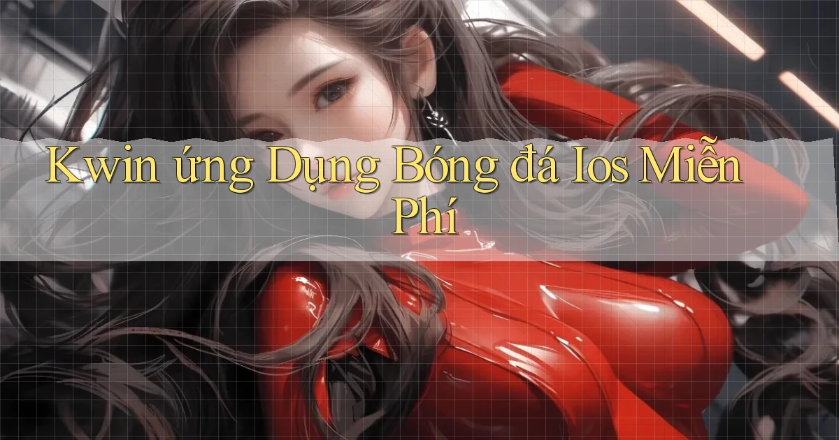 kwin  ứng dụng bóng đá ios miễn phí