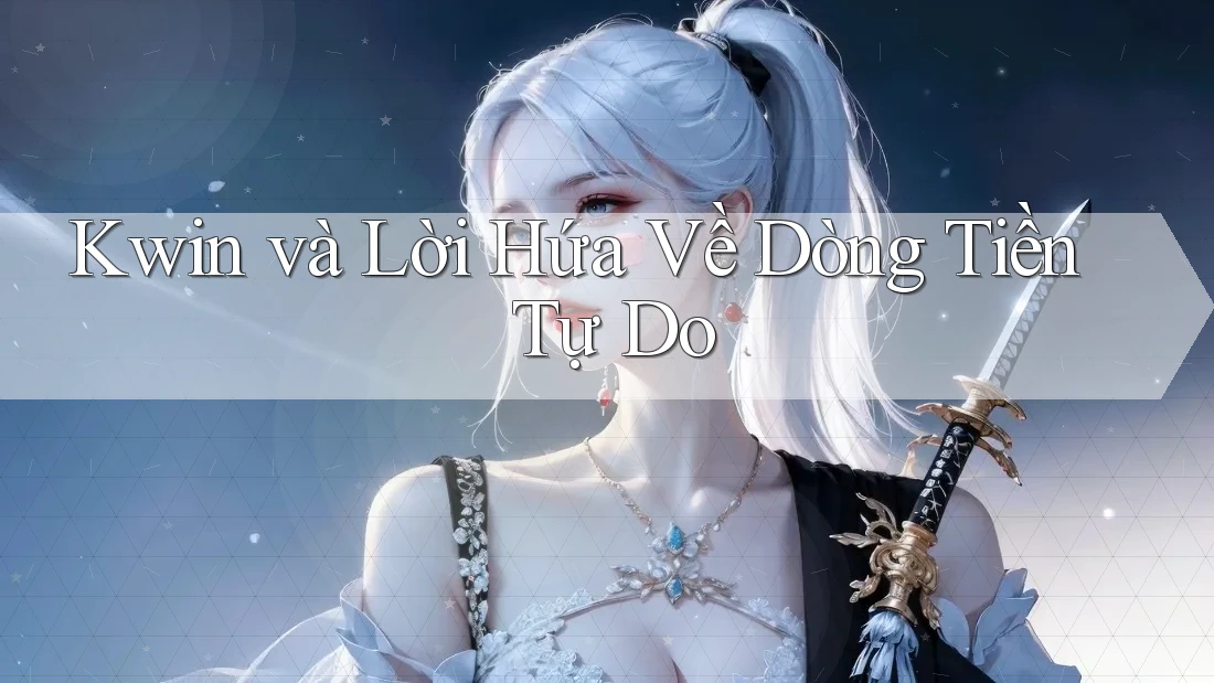 Kwin và Lời Hứa Về Dòng Tiền Tự Do Kwin và Lời Hứa Về Dòng Tiền Tự Do