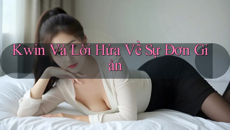 Kwin Và Lời Hứa Về Sự Đơn Giản Kwin Và Lời Hứa Về Sự Đơn Giản