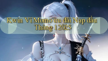 kwin ví momo ưu đãi nạp đầu tháng 1 2025