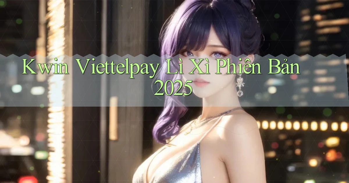 kwin viettelpay lì xì phiên bản 2025