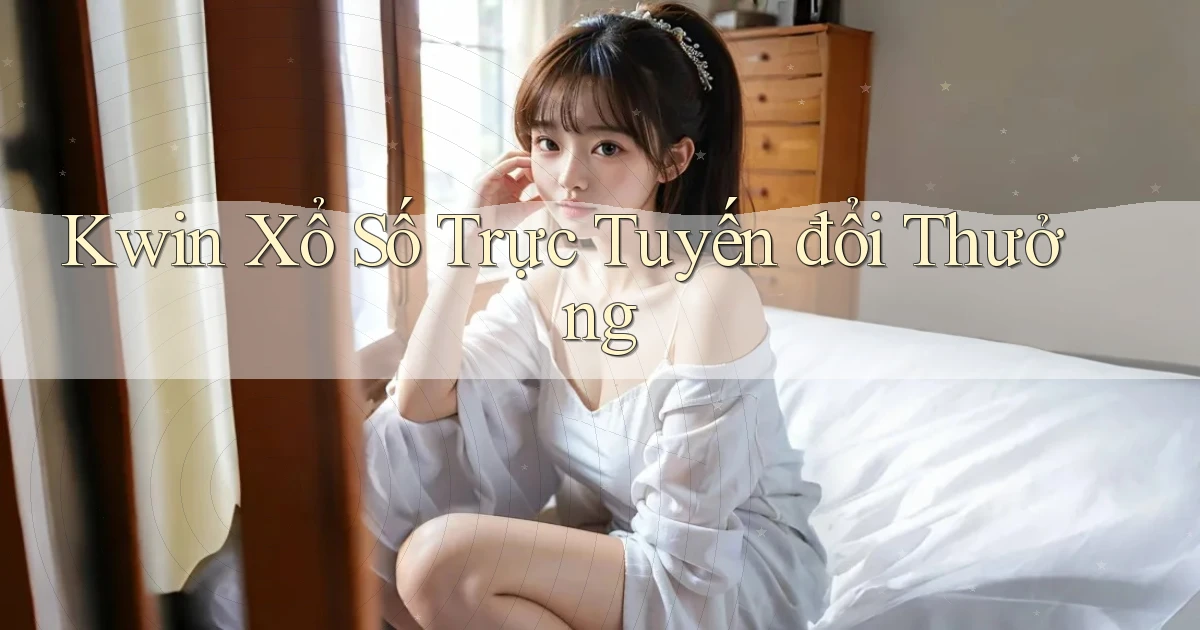 kwin  Xổ số trực tuyến đổi thưởng