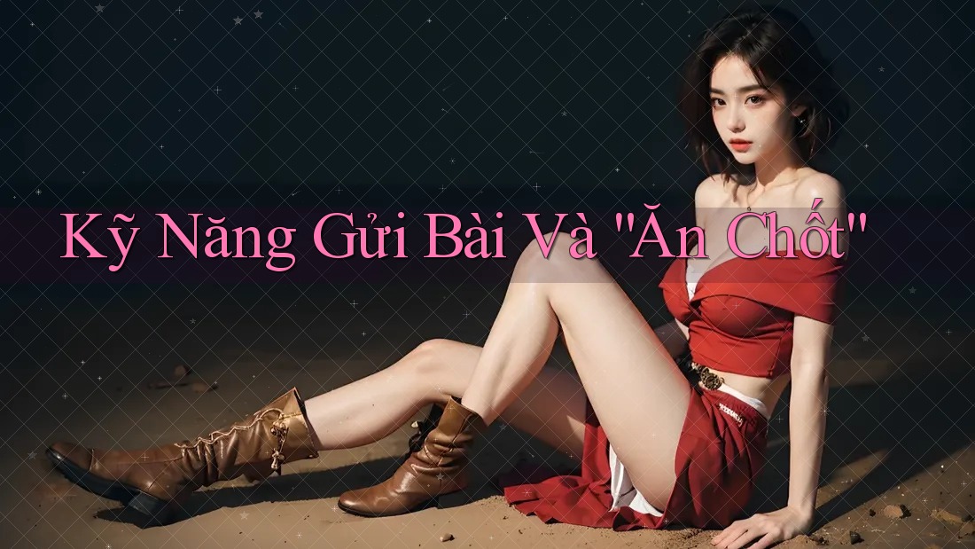 Kỹ Năng Gửi Bài Và “Ăn Chốt”