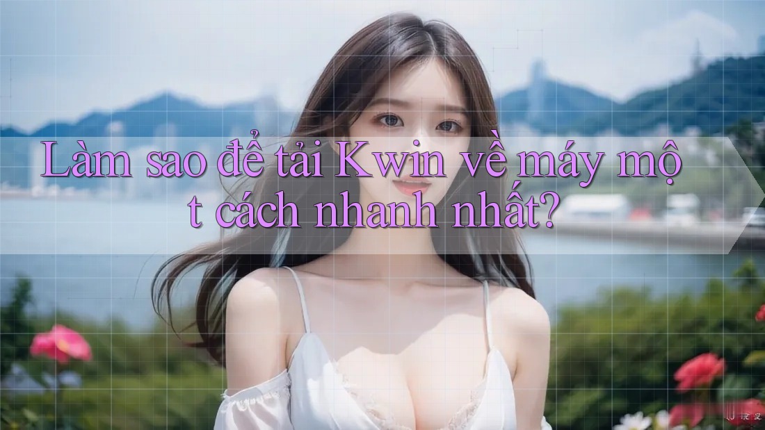 Làm sao để tải Kwin về máy một cách nhanh nhất?