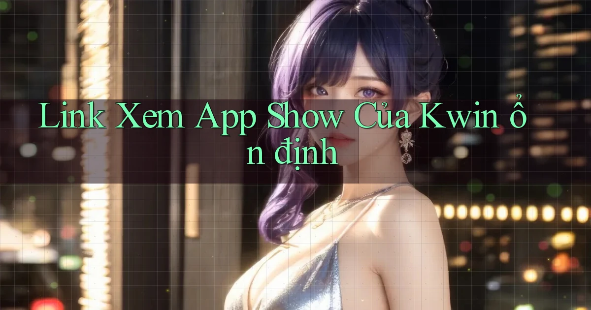 link xem app show của kwin ổn định