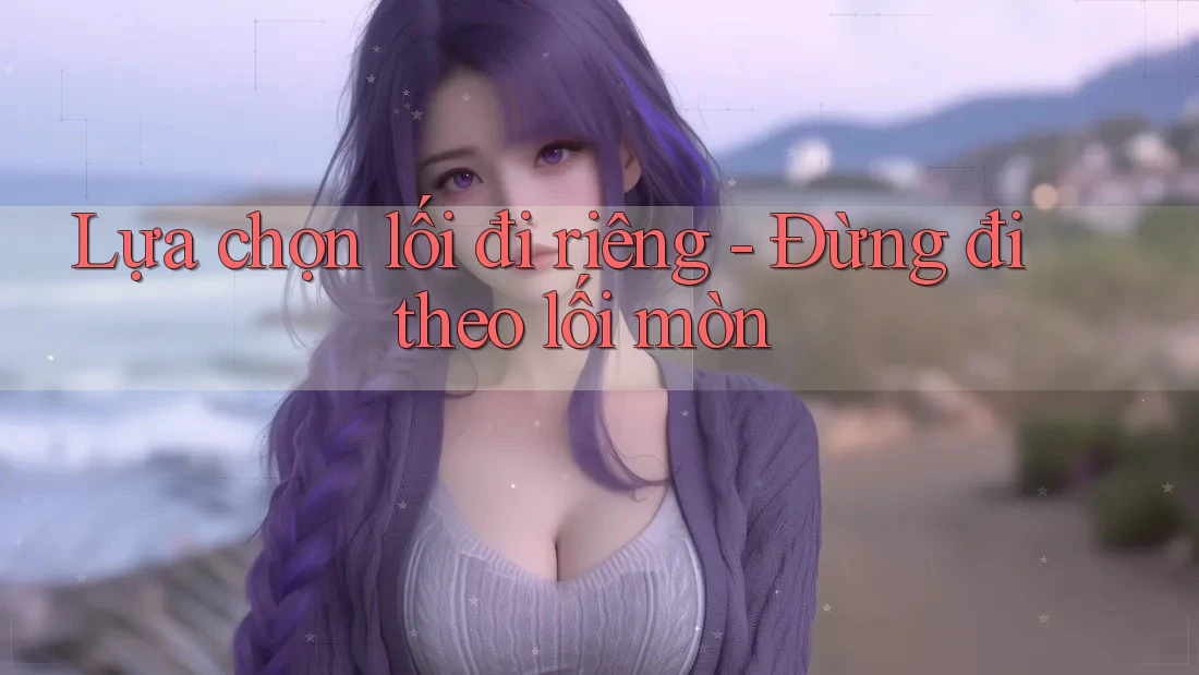 Lựa chọn lối đi riêng - Đừng đi theo lối mòn