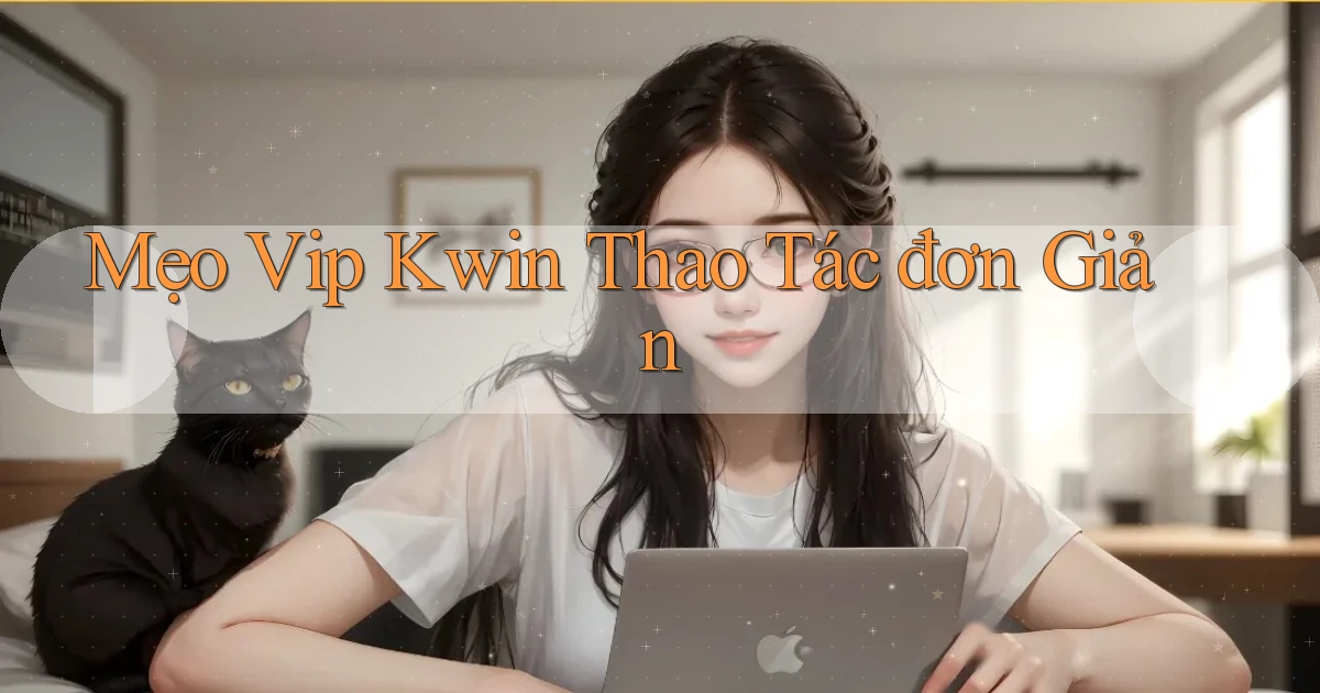 mẹo vip kwin thao tác đơn giản