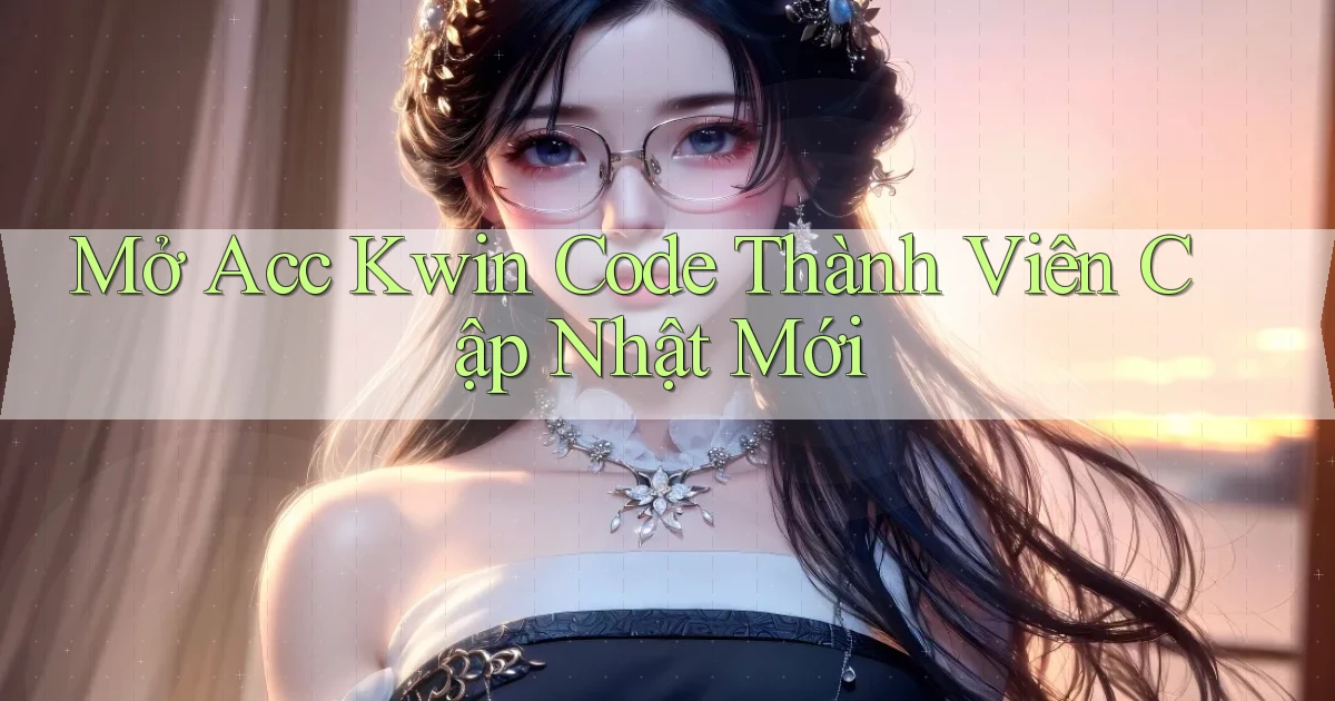 mở acc kwin code thành viên cập nhật mới