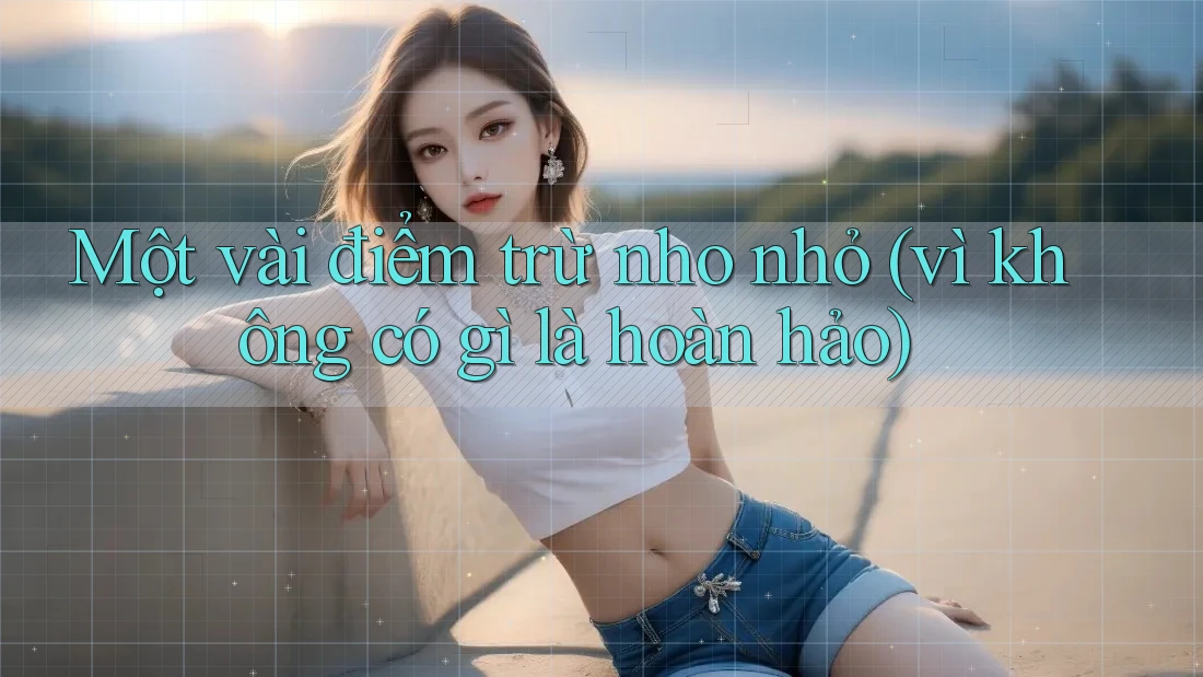Một vài điểm trừ nho nhỏ (vì không có gì là hoàn hảo)