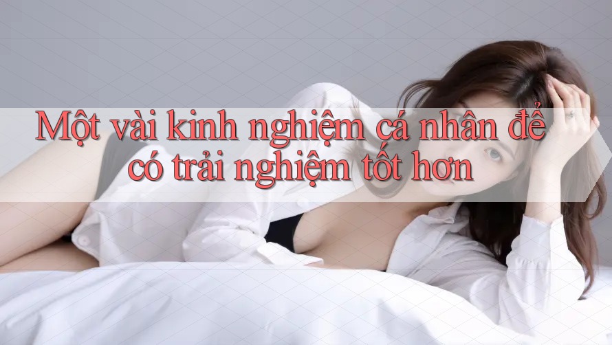 Một vài kinh nghiệm cá nhân để có trải nghiệm tốt hơn