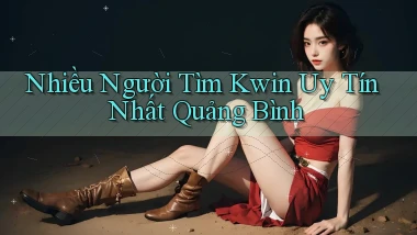 nhiều người tìm kwin uy tín nhất Quảng Bình
