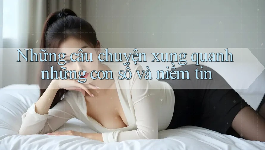 Những câu chuyện xung quanh những con số và niềm tin