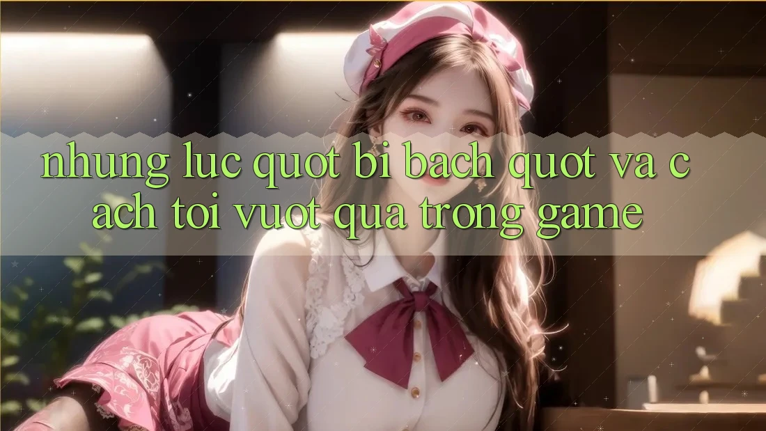 Những lúc " bí bách" và cách tôi vượt qua trong game