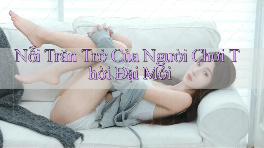 Nỗi Trăn Trở Của Người Chơi Thời Đại Mới