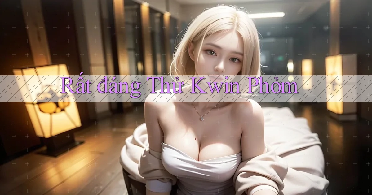rất đáng thử kwin phỏm