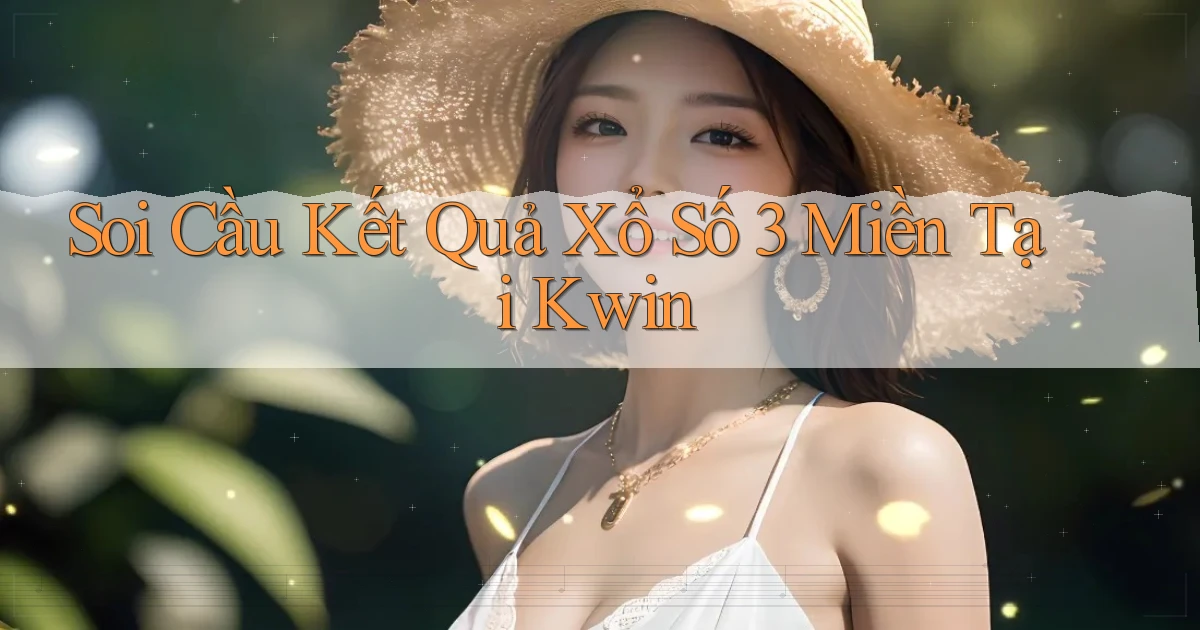 soi cầu kết quả xổ số 3 miền tại kwin