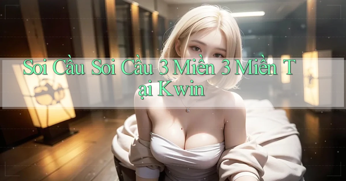 soi cầu soi cầu 3 miền 3 miền tại kwin