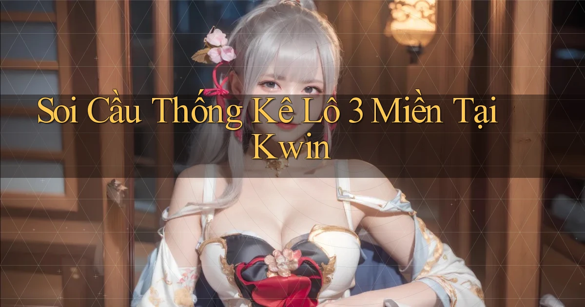 soi cầu thống kê lô 3 miền tại kwin