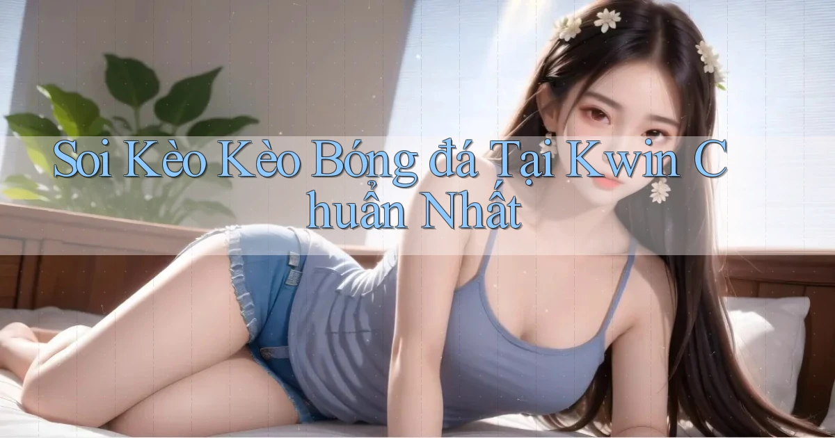 soi kèo kèo bóng đá tại kwin chuẩn nhất