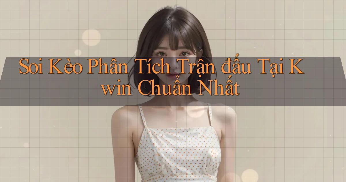 soi kèo phân tích trận đấu tại kwin chuẩn nhất