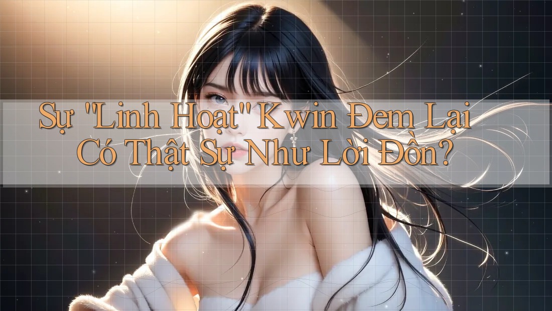 Sự “Linh Hoạt” Kwin Đem Lại Có Thật Sự Như Lời Đồn?