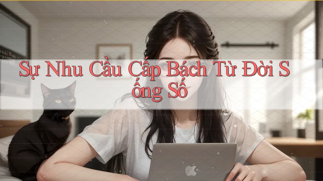 Sự Nhu Cầu Cấp Bách Từ Đời Sống Số