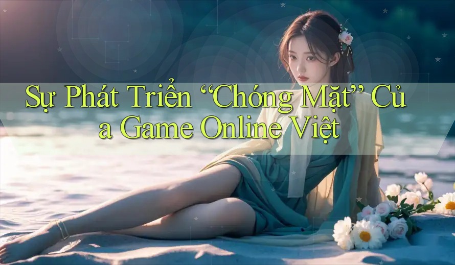 Sự Phát Triển “Chóng Mặt” Của Game Online Việt