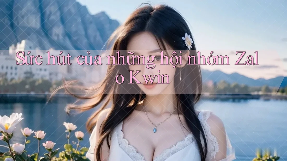 Sức hút của những hội nhóm Zalo Kwin