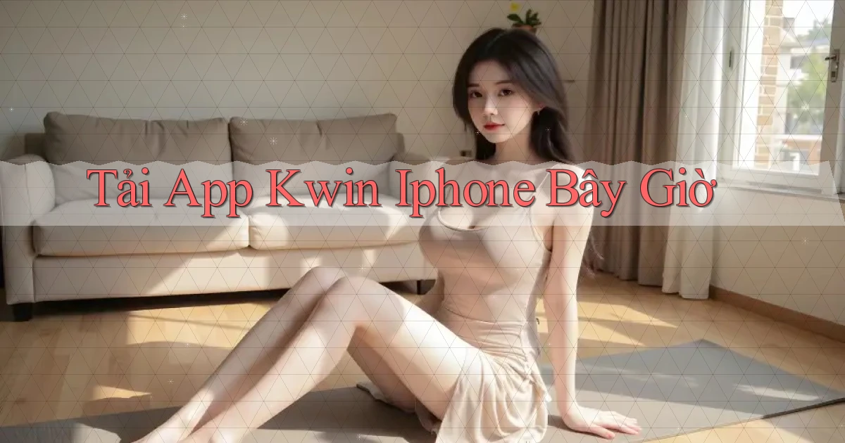tải app kwin iphone bây giờ