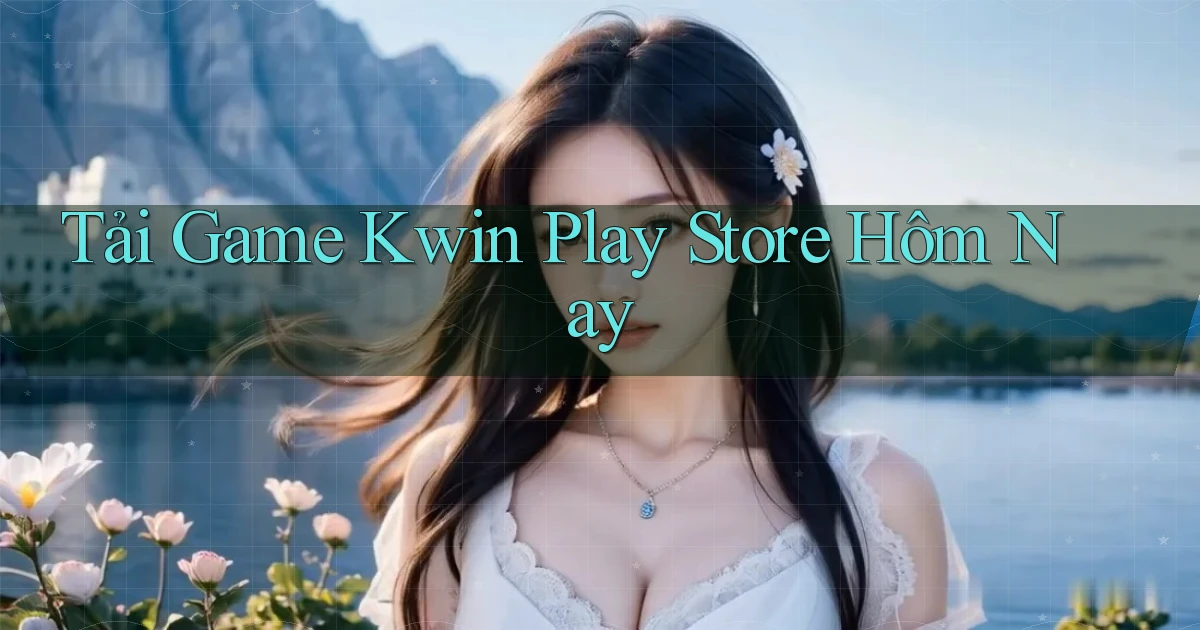 tải game kwin play store hôm nay