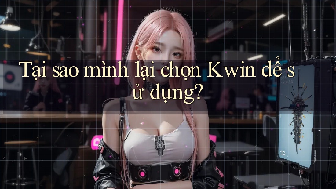 Tại sao mình lại chọn Kwin để sử dụng?