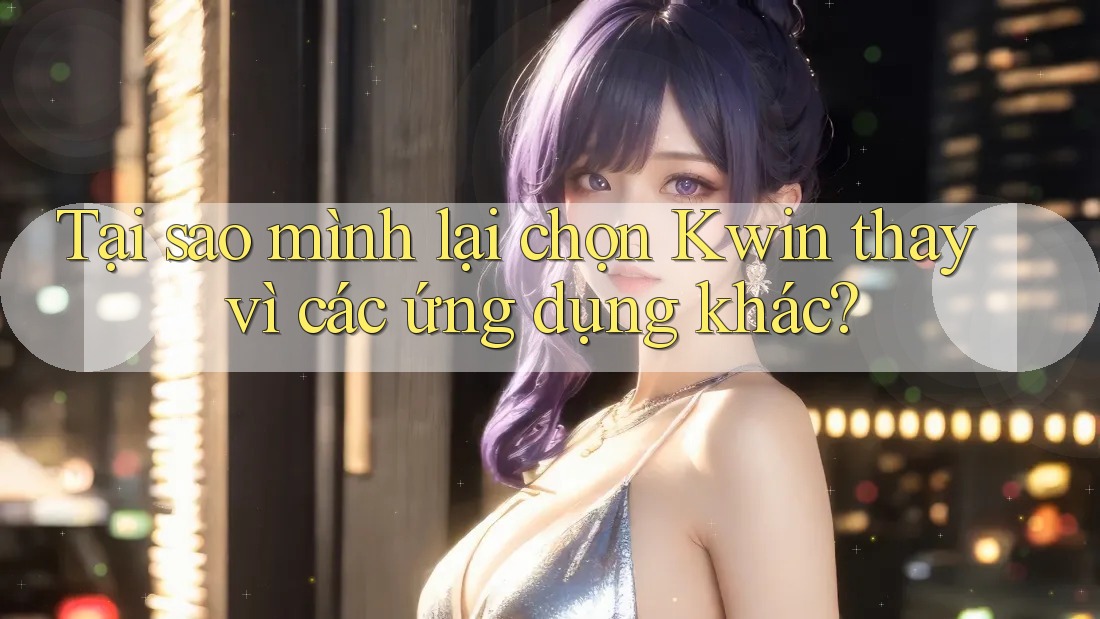 Tại sao mình lại chọn Kwin thay vì các ứng dụng khác? Tại sao mình lại chọn Kwin thay vì các ứng dụng khác?