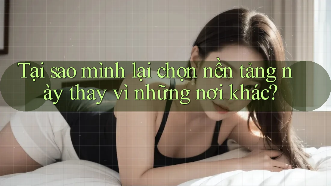 Tại sao mình lại chọn nền tảng này thay vì những nơi khác?