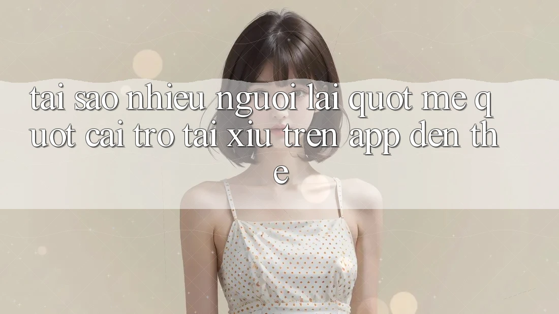 Tại sao nhiều người lại " mê" cái trò tài xỉu trên app đến thế?