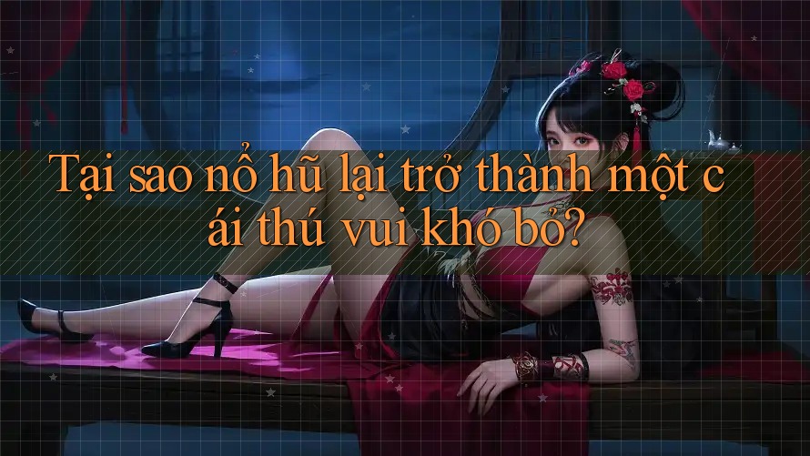 Tại sao nổ hũ lại trở thành một cái thú vui khó bỏ?