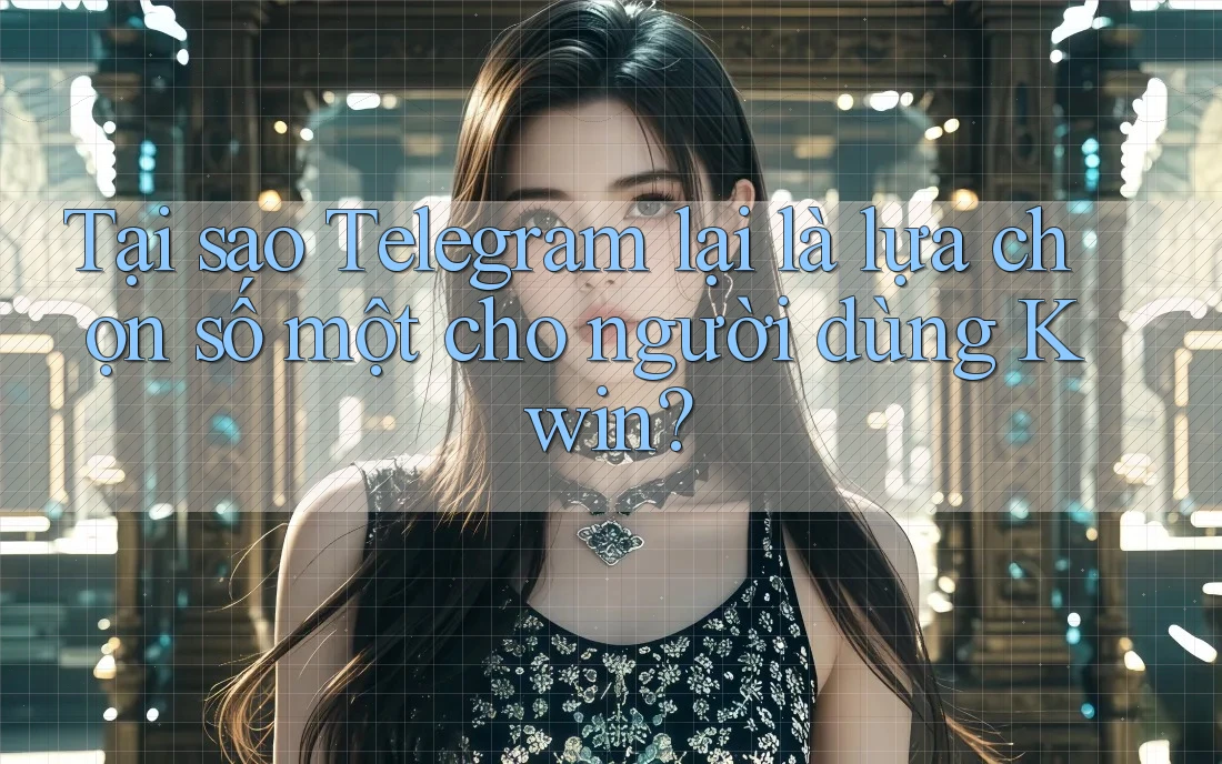 Tại sao Telegram lại là lựa chọn số một cho người dùng Kwin? Tại sao Telegram lại là lựa chọn số một cho người dùng Kwin?
