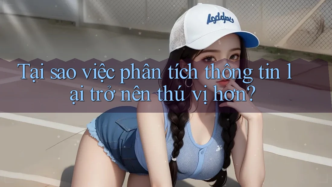 Tại sao việc phân tích thông tin lại trở nên thú vị hơn?