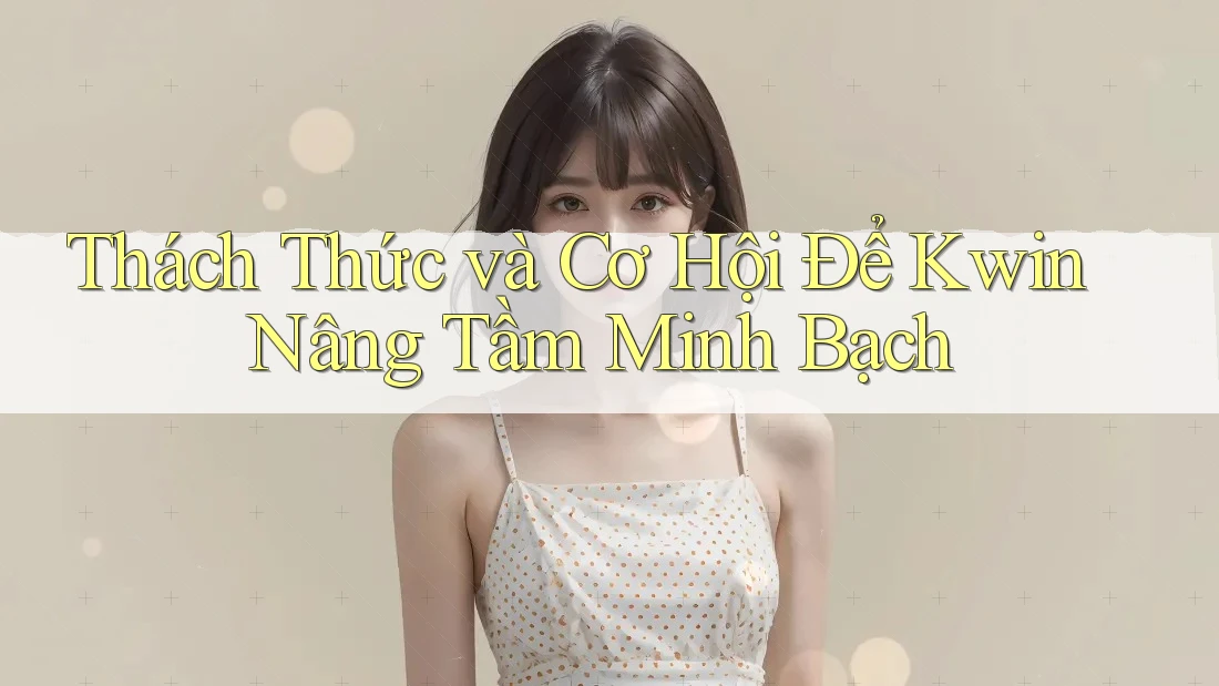 Thách Thức và Cơ Hội Để Kwin Nâng Tầm Minh Bạch