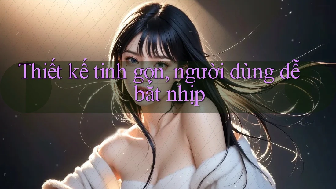 Thiết kế tinh gọn, người dùng dễ bắt nhịp