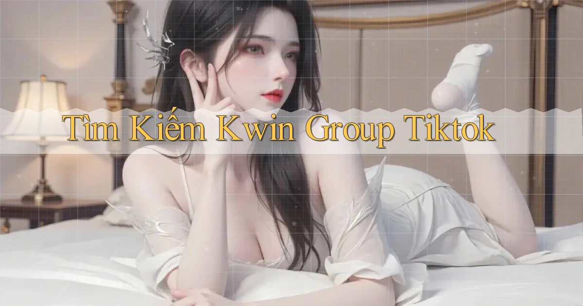 tìm kiếm kwin group tiktok