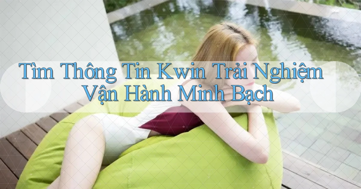 tìm thông tin kwin trải nghiệm vận hành minh bạch