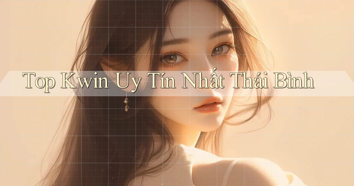 top kwin uy tín nhất Thái Bình
